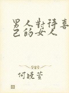 男人对待喜欢自己的女人