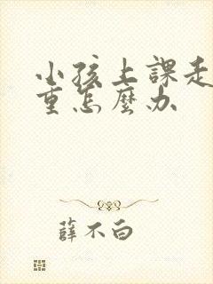 小孩上课走神严重怎么办