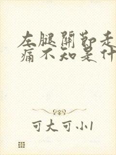 左腿关节走路疼痛不知是什么原因