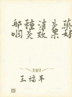 哪种消炎药治疗咽炎效果好