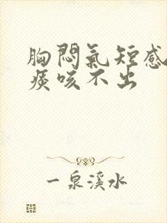 胸闷气短感觉有痰咳不出