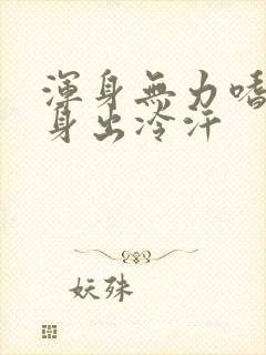 浑身无力嗜睡全身出冷汗