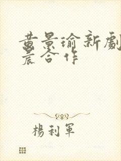 黄景瑜新剧和金晨合作