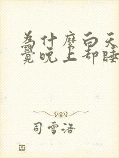 为什么白天想睡觉晚上却睡不着