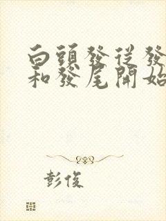 白头发从发根白和发尾开始白的