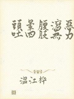 头晕腹泻恶心想吐四肢无力