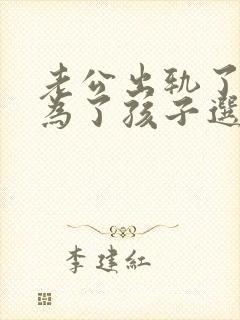 老公出轨了我该为了孩子选择原谅吗