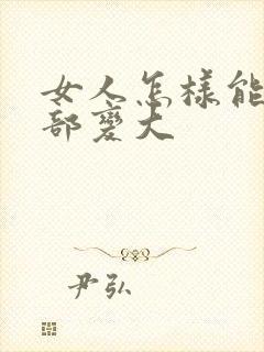 女人怎样能让胸部变大