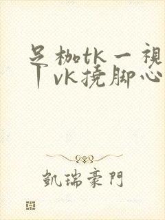 足枷tk一视频丨vk挠脚心