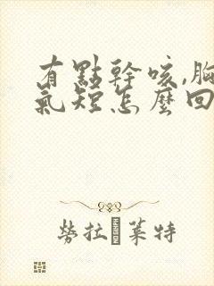 有点干咳,胸闷气短怎么回事