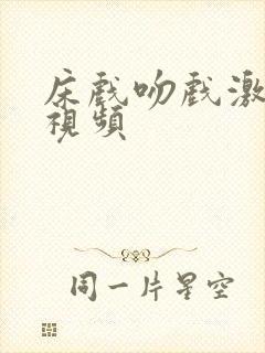 床戏吻戏激情戏视频