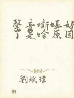 声音嘶哑好多天了是啥原因