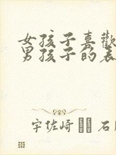 女孩子喜欢一个男孩子的表现