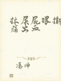 拉屎屁眼撕裂疼痛出血