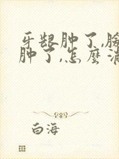 牙龈肿了,脸也肿了,怎么消肿