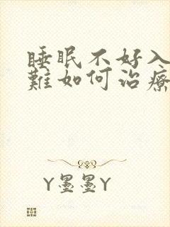 睡眠不好入睡困难如何治疗