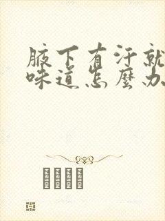 腋下有汗就会有味道怎么办