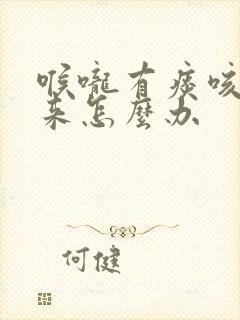 喉咙有痰咳不出来怎么办