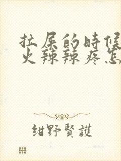 拉屎的时候屁股火辣辣疼怎么回事