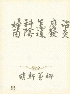 妇科怎么治疗霉菌阴道发炎