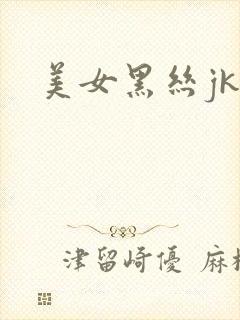 美女黑丝jk