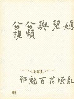 公公与儿媳激情视频