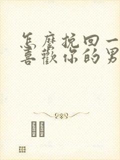 怎么挽回一个不喜欢你的男生