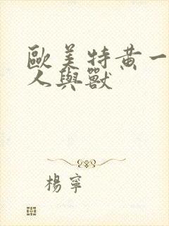 欧美特黄一级片人与兽