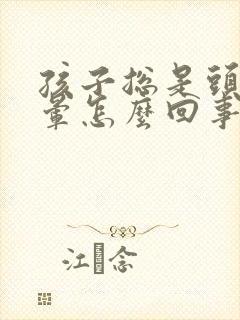 孩子总是头疼头晕怎么回事