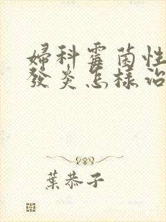 妇科霉菌性阴道发炎怎样治疗