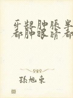 牙龈肿胀半边脸都肿眼睛都也肿