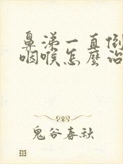 鼻涕一直倒流到咽喉怎么治疗方法封面