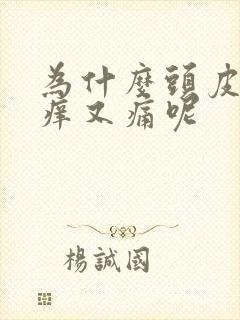 为什么头皮上又痒又痛呢