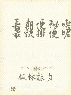 长期便秘吃什么最快排便呢