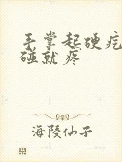 手掌起硬疙瘩一碰就疼