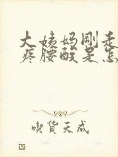 大姨妈刚走肚子疼腰酸是怎么回事