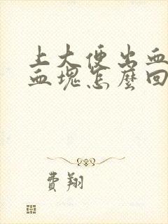 上大便出血还有血块怎么回事女性