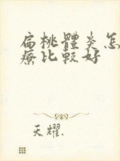 扁桃体炎怎样治疗比较好