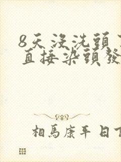 8天没洗头了能直接染头发吗