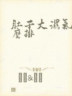 肚子大湿气重怎么排