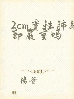 2cm实性肺结节严重吗