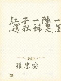 肚子一阵一阵疼,还拉稀是怎么回事