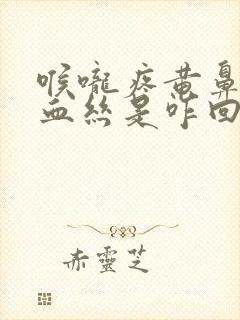 喉咙疼黄鼻涕有血丝是咋回事