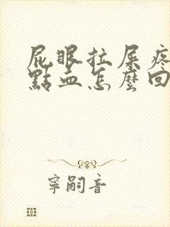 屁眼拉屎疼还有点血怎么回事