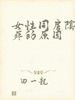 女性同房阴道很疼的原因