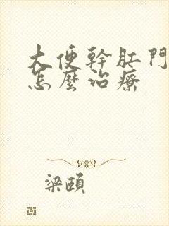 大便干肛门出血怎么治疗