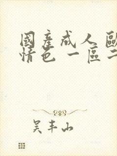 国产成人 欧美情色 一区二区