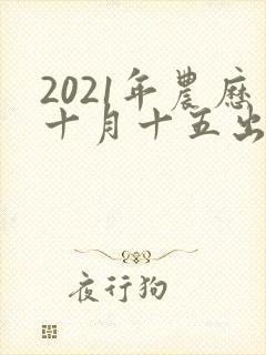 2021年农历十月十五出生的男孩命运怎么样