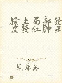 脸上局部发红脱皮发红肿痒