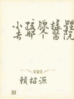 小孩腺样体肥大去哪个医院治疗好封面